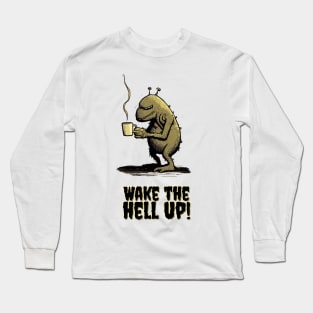 Wake the hell up Long Sleeve T-Shirt